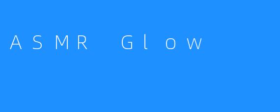 ASMR Glow